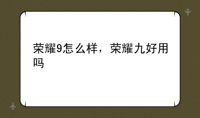 荣耀9怎么样，荣耀九好用吗