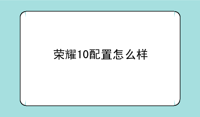 荣耀10配置怎么样