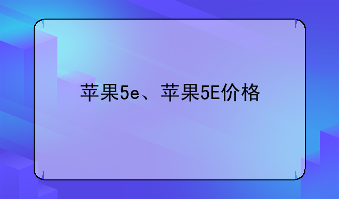 苹果5e、苹果5E价格