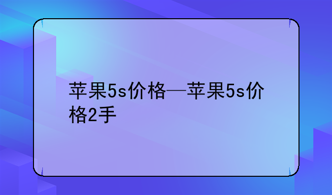 苹果5s价格—苹果5s价格2手