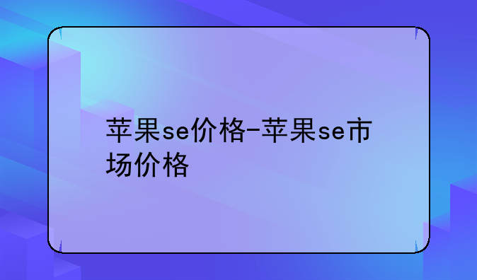 苹果se价格-苹果se市场价格