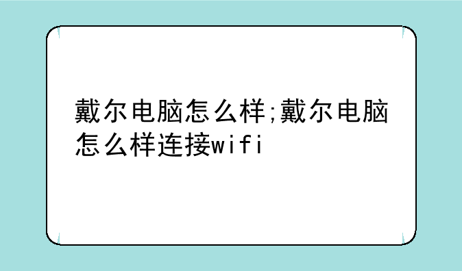 戴尔电脑怎么样;戴尔电脑怎么样连接wifi