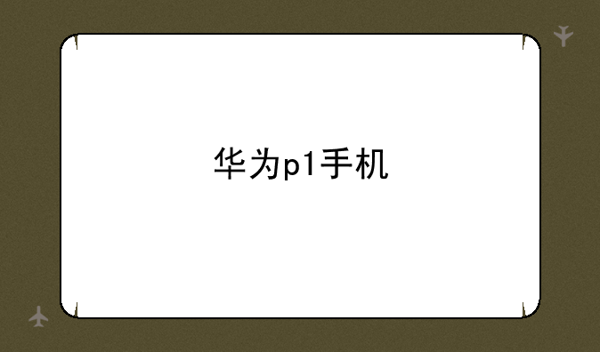 华为p1手机