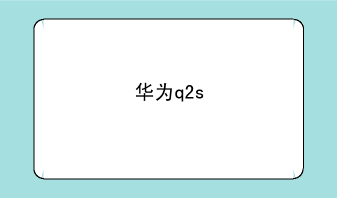 华为q2s