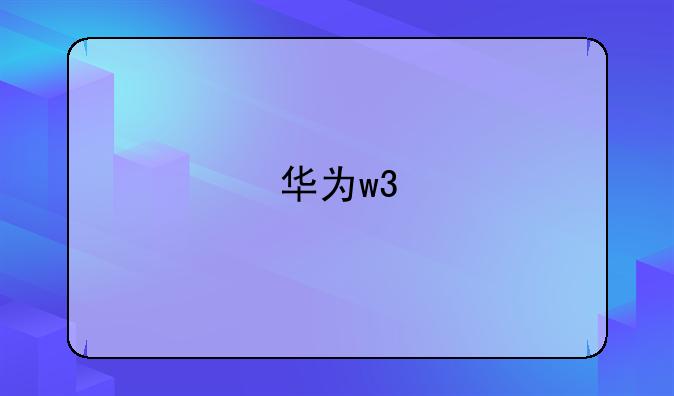 华为w3