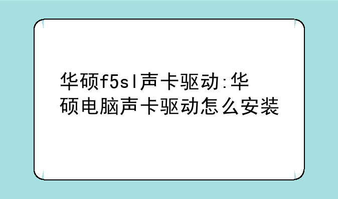 华硕f5sl声卡驱动:华硕电脑声卡驱动怎么安装