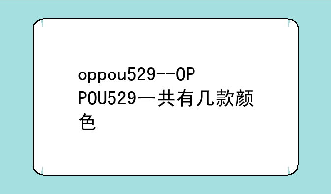 oppou529--OPPOU529一共有几款颜色