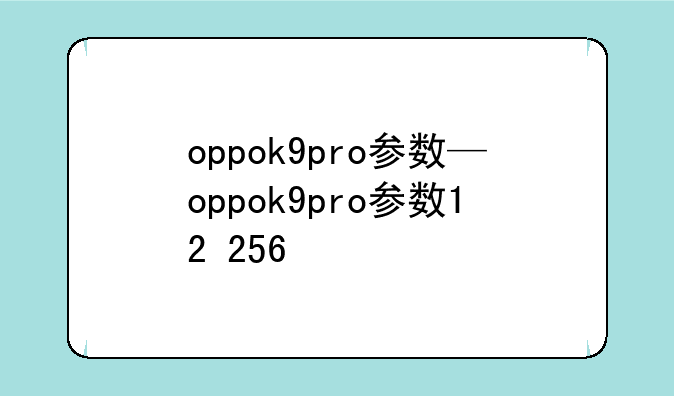 oppok9pro参数—oppok9pro参数12+256