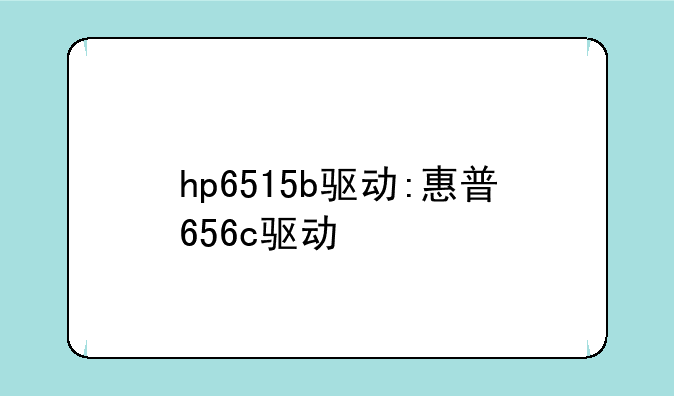 hp6515b驱动:惠普656c驱动