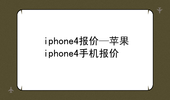 iphone4报价—苹果iphone4手机报价