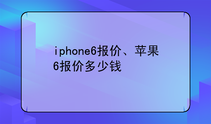 iphone6报价、苹果6报价多少钱