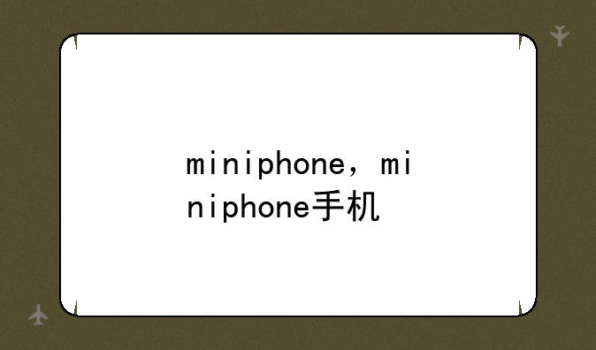 miniphone，miniphone手机